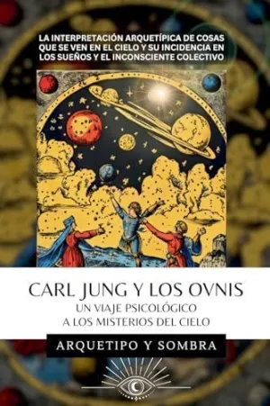 CARL JUNG Y LOS OVNIS - UN VIAJE PSICOLÓGICO A LOS MISTERIOS DEL CIELO