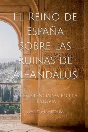 EL REINO DE ESPAÑA SOBRE LAS RUINAS DE AL-ANDALUS