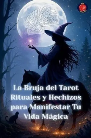 La Bruja del Tarot Rituales y Hechizos para Manifestar tu Vida Mágica