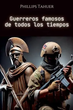 GUERREROS FAMOSOS DE TODOS LOS TIEMPOS GUERREROS FAMOSOS DE TODOS LOS TIEMPOS