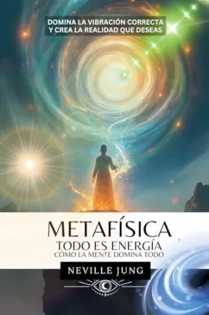 METAFÍSICA - TODO ES ENERGÍA (CÓMO LA MENTE DOMINA TODO) METAFÍSICA - TODO ES ENERGÍA (CÓMO LA MENTE DOMINA TODO)