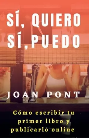 Sí, Quiero. Sí, Puedo. Cómo Escribir tu Primer Libro y Publicarlo Online.