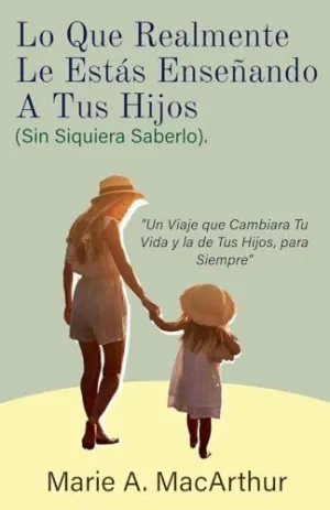 LO QUE REALMENTE LE ESTÁS ENSEÑANDO A TUS HIJOS. (SIN SIQUIERA SABERLO) LO QUE REALMENTE LE ESTÁS ENSEÑANDO A TUS HIJOS. (SIN SIQUIERA SABERLO)