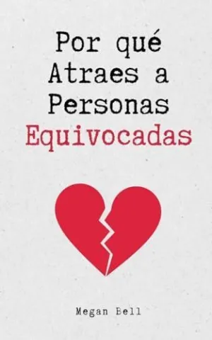 Por qué Atraes a Personas Equivocadas