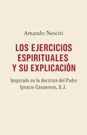 Los Ejercicios Espirituales y Su Explicación Inspirado en la Doctrina del Padre Ignacio Casanovas, Sj.