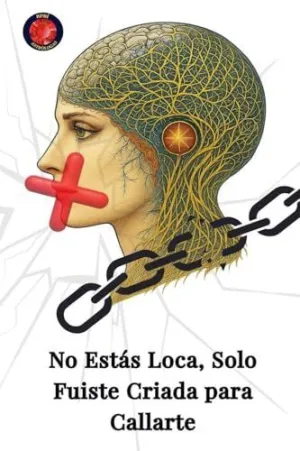 No estás Loca, Solo Fuiste Criada para Callarte