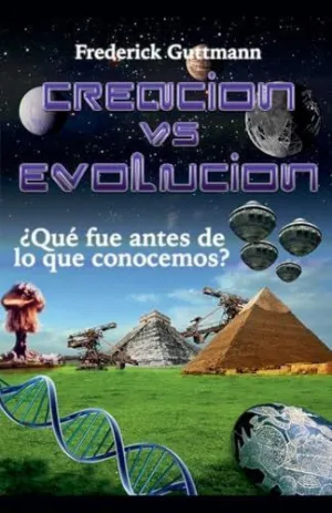 CREACIÓN VS. EVOLUCIÓN, ¿QUÉ FUE ANTES DE LO QUE CONOCEMOS? CREACIÓN VS. EVOLUCIÓN, ¿QUÉ FUE ANTES DE LO QUE CONOCEMOS?
