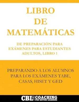 LIBRO DE MATEMÁTICAS DE PREPARACIÓN PARA EXÁMENES PARA ESTUDIANTES ADULTOS, LIBRO 1