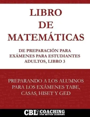 LIBRO DE MATEMÁTICAS DE PREPARACIÓN  PARA EXÁMENES PARA ESTUDIANTES ADULTOS, LIBRO 3