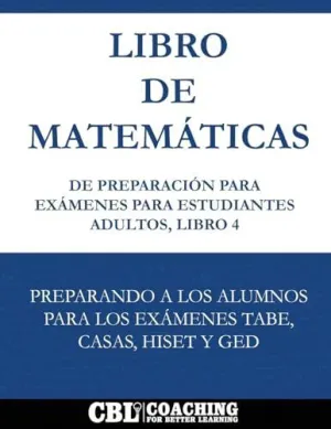 LIBRO DE MATEMÁTICAS DE PREPARACIÓN  PARA EXÁMENES PARA ESTUDIANTES ADULTOS, LIBRO 4