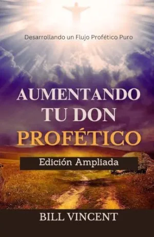 AUMENTANDO TU DON PROFÉTICO (EDICIÓN AMPLIADA)