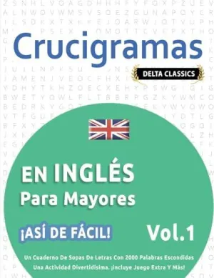 CRUCIGRAMAS EN INGLÉS PARA MAYORES - ¡ASÍ DE FÁCIL! - VOL.1 - DELTA CLASSICS - UN CUADERNO DE SOPAS DE LETRAS CON 2000 PALABRAS ESCONDIDAS - UNA ACTIVIDAD DIVERTIDÍSIMA. ¡INCLUYE JUEGO EXTRA Y MÁS! CRUCIGRAMAS EN INGLÉS PARA MAYORES - ¡ASÍ DE FÁCIL! - VOL.1 - DELTA CLASSICS - UN CUADERNO DE SOPAS DE LETRAS CON 2000 PALABRAS ESCONDIDAS - UNA ACTIVIDAD DIVERTIDÍSIMA. ¡INCLUYE JUEGO EXTRA Y MÁS!