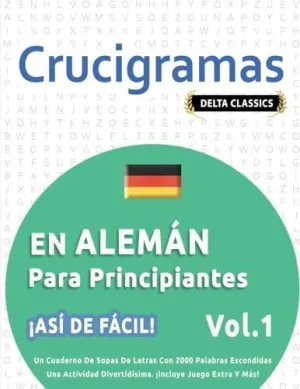 CRUCIGRAMAS EN ALEMÁN PARA PRINCIPIANTES - ¡ASÍ DE FÁCIL! - VOL.1 - DELTA CLASSICS - UN CUADERNO DE SOPAS DE LETRAS CON 2000 PALABRAS ESCONDIDAS - UNA ACTIVIDAD DIVERTIDÍSIMA. ¡INCLUYE JUEGO EXTRA Y M