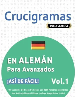 CRUCIGRAMAS EN ALEMÁN PARA AVANZADOS - ¡ASÍ DE FÁCIL! - VOL.1 - DELTA CLASSICS - UN CUADERNO DE SOPAS DE LETRAS CON 2000 PALABRAS ESCONDIDAS - UNA ACTIVIDAD DIVERTIDÍSIMA. ¡INCLUYE JUEGO EXTRA Y MÁS!