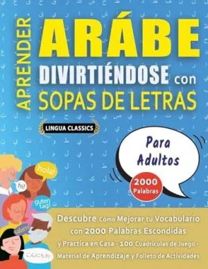 APRENDER ARÁBE DIVIRTIÉNDOSE CON SOPAS DE LETRAS - PARA ADULTOS - DESCUBRE CÓMO MEJORAR TU VOCABULARIO CON 2000 PALABRAS ESCONDIDAS Y PRACTICA EN CASA - 100 CUADRÍCULAS DE JUEGO - MATERIAL DE APRENDIZ