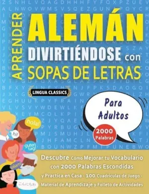 APRENDER ALEMÁN DIVIRTIÉNDOSE CON SOPAS DE LETRAS - PARA ADULTOS - DESCUBRE CÓMO MEJORAR TU VOCABULARIO CON 2000 PALABRAS ESCONDIDAS Y PRACTICA EN CASA - 100 CUADRÍCULAS DE JUEGO - MATERIAL DE APRENDI