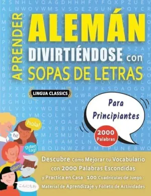 APRENDER ALEMÁN DIVIRTIÉNDOSE CON SOPAS DE LETRAS - PARA PRINCIPIANTES - DESCUBRE CÓMO MEJORAR TU VOCABULARIO CON 2000 PALABRAS ESCONDIDAS Y PRACTICA EN CASA - 100 CUADRÍCULAS DE JUEGO - MATERIAL DE A