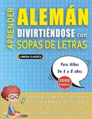 APRENDER ALEMÁN DIVIRTIÉNDOSE CON SOPAS DE LETRAS - PARA NIÑOS DE 6 A 8 AÑOS - DESCUBRE CÓMO MEJORAR TU VOCABULARIO CON 2000 PALABRAS ESCONDIDAS Y PRACTICA EN CASA - 100 CUADRÍCULAS DE JUEGO - MATERIA