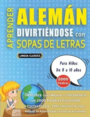 APRENDER ALEMÁN DIVIRTIÉNDOSE CON SOPAS DE LETRAS - PARA NIÑOS DE 8 A 10 AÑOS - DESCUBRE CÓMO MEJORAR TU VOCABULARIO CON 2000 PALABRAS ESCONDIDAS Y PRACTICA EN CASA - 100 CUADRÍCULAS DE JUEGO - MATERI