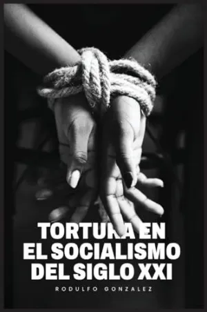LA TORTURA EN EL SOCIALISMO DEL SIGLO XXI LA TORTURA EN EL SOCIALISMO DEL SIGLO XXI