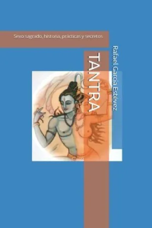 Tantra: Sexo Sagrado, Historia, Practicas y Secretos