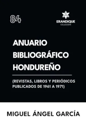 ANUARIO BIBLIOGRÁFICO HONDUREÑO (REVISTAS, LIBROS Y PERIÓDICOS PUBLICADOS DE 1961-1967)