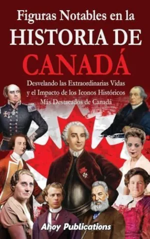 FIGURAS NOTABLES EN LA HISTORIA DE CANADÁ FIGURAS NOTABLES EN LA HISTORIA DE CANADÁ
